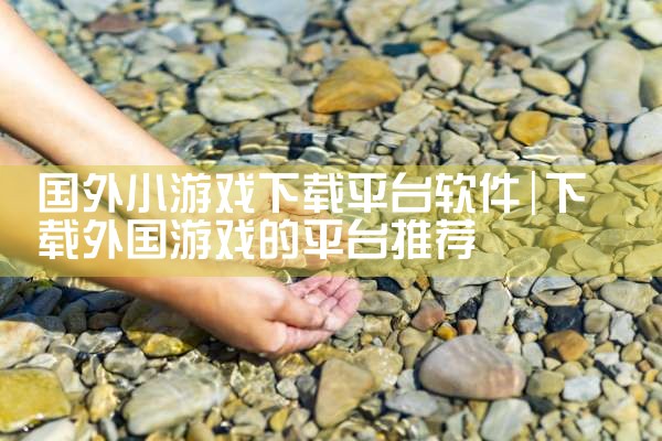 国外小游戏下载平台软件