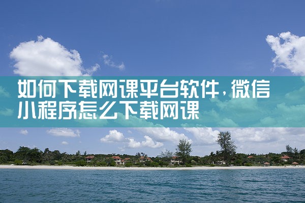 如何下载网课平台软件